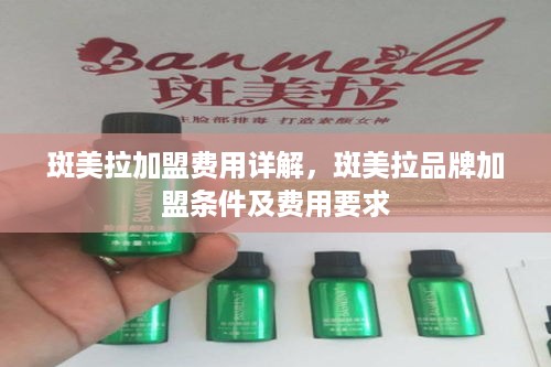 斑美拉加盟费用详解，斑美拉品牌加盟条件及费用要求