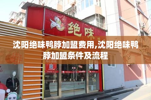 沈阳绝味鸭脖加盟费用,沈阳绝味鸭脖加盟条件及流程