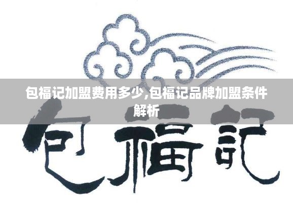 包福记加盟费用多少,包福记品牌加盟条件解析