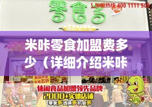 米咔零食加盟费多少（详细介绍米咔零食加盟政策）