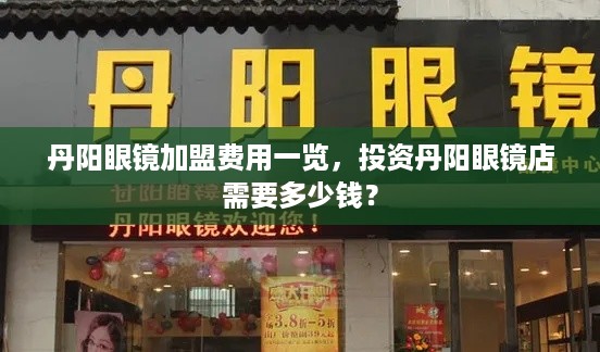 丹阳眼镜加盟费用一览，投资丹阳眼镜店需要多少钱？