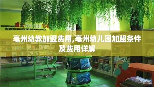 亳州幼教加盟费用,亳州幼儿园加盟条件及费用详解