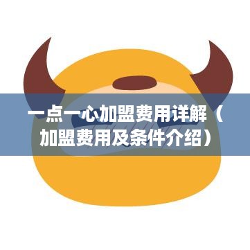 一点一心加盟费用详解（加盟费用及条件介绍）