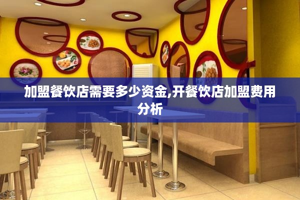 加盟餐饮店需要多少资金,开餐饮店加盟费用分析