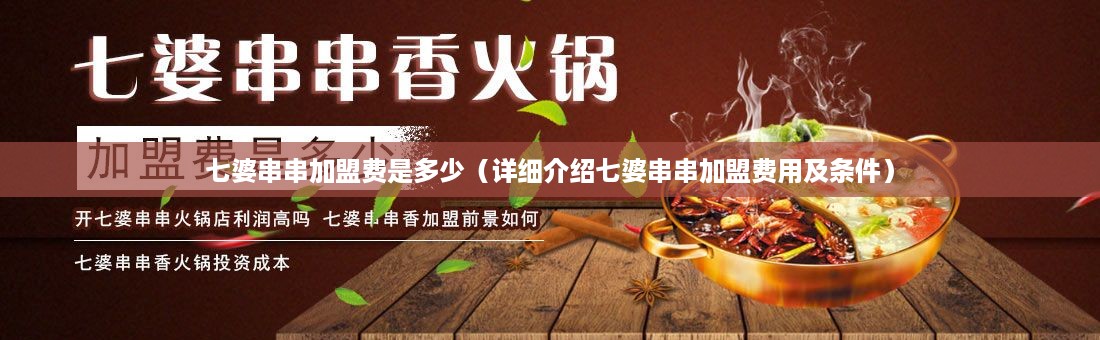 七婆串串加盟费是多少（详细介绍七婆串串加盟费用及条件）