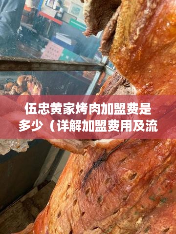 伍忠黄家烤肉加盟费是多少（详解加盟费用及流程）