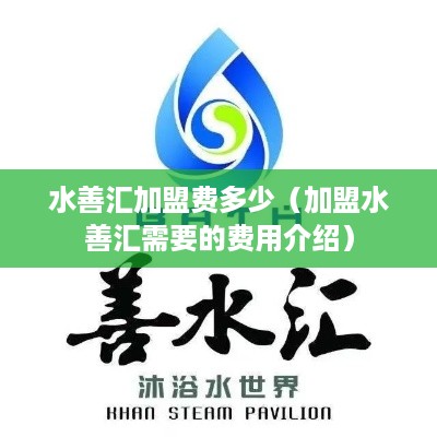 水善汇加盟费多少（加盟水善汇需要的费用介绍）