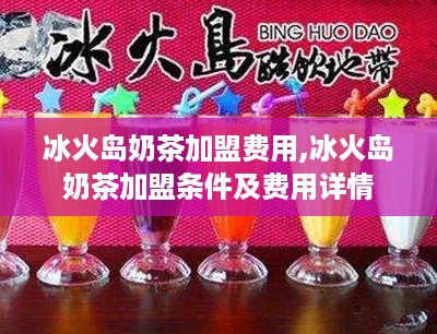 冰火岛奶茶加盟费用,冰火岛奶茶加盟条件及费用详情