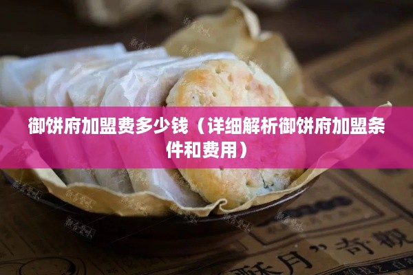 御饼府加盟费多少钱（详细解析御饼府加盟条件和费用）