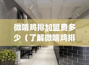 微啃鸡排加盟费多少（了解微啃鸡排加盟条件及费用）