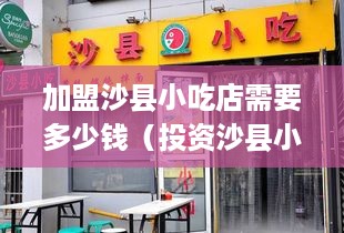 加盟沙县小吃店需要多少钱（投资沙县小吃店的成本分析）