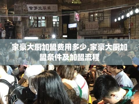 家豪大厨加盟费用多少,家豪大厨加盟条件及加盟流程