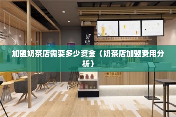 加盟奶茶店需要多少资金（奶茶店加盟费用分析）