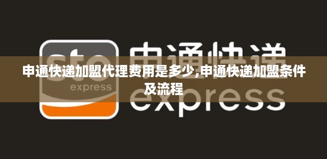 申通快递加盟代理费用是多少,申通快递加盟条件及流程