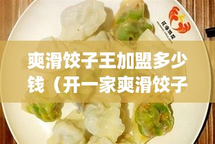 爽滑饺子王加盟多少钱（开一家爽滑饺子王需要多少资金）