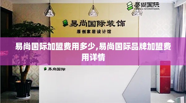 易尚国际加盟费用多少,易尚国际品牌加盟费用详情