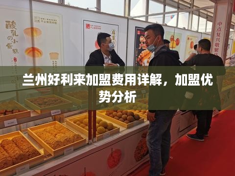 兰州好利来加盟费用详解，加盟优势分析