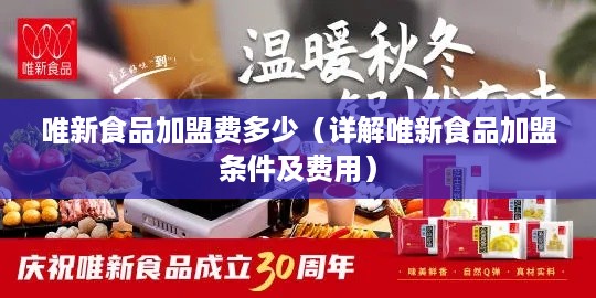 唯新食品加盟费多少（详解唯新食品加盟条件及费用）