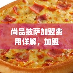 尚品披萨加盟费用详解，加盟尚品披萨需要多少钱