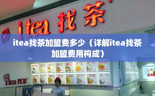 itea找茶加盟费多少（详解itea找茶加盟费用构成）