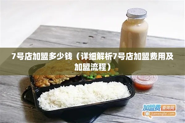 7号店加盟多少钱（详细解析7号店加盟费用及加盟流程）