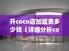 开coco店加盟费多少钱（详细分析coco店加盟费用组成）