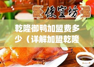 乾隆御鸭加盟费多少（详解加盟乾隆御鸭的费用及流程）