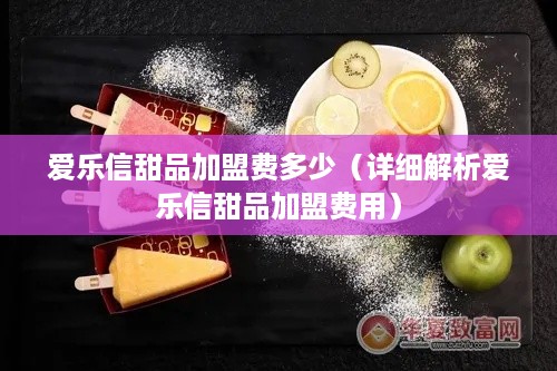 爱乐信甜品加盟费多少（详细解析爱乐信甜品加盟费用）