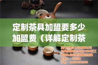 定制茶具加盟要多少加盟费（详解定制茶具加盟费用）