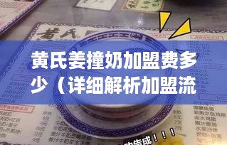 黄氏姜撞奶加盟费多少（详细解析加盟流程及费用）