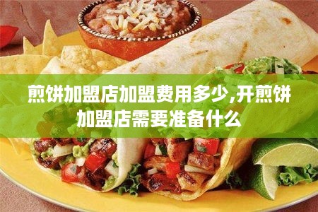 煎饼加盟店加盟费用多少,开煎饼加盟店需要准备什么