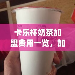 卡乐杯奶茶加盟费用一览，加盟条件及流程详解