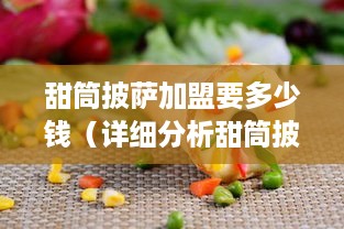 甜筒披萨加盟要多少钱（详细分析甜筒披萨加盟费用）