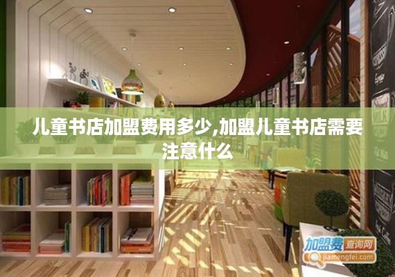 儿童书店加盟费用多少,加盟儿童书店需要注意什么