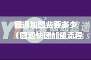 圆通加盟费要多少（圆通快递加盟流程和费用详解）