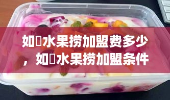 如菓水果捞加盟费多少，如菓水果捞加盟条件及流程