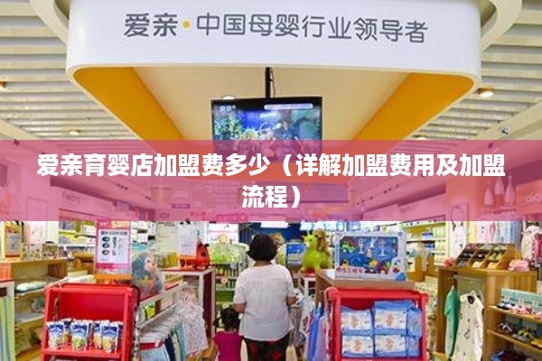 爱亲育婴店加盟费多少（详解加盟费用及加盟流程）