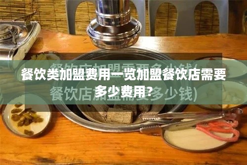 餐饮类加盟费用一览加盟餐饮店需要多少费用？