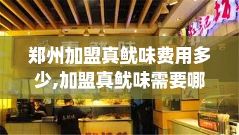 郑州加盟真鱿味费用多少,加盟真鱿味需要哪些条件