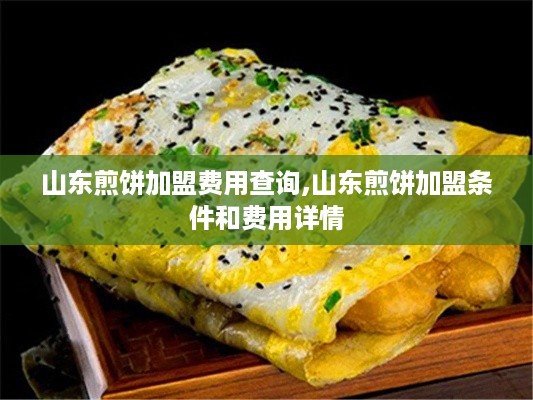 山东煎饼加盟费用查询,山东煎饼加盟条件和费用详情