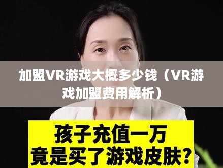 加盟VR游戏大概多少钱（VR游戏加盟费用解析）