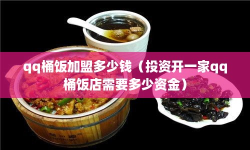 qq桶饭加盟多少钱（投资开一家qq桶饭店需要多少资金）