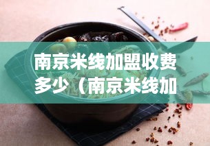 南京米线加盟收费多少（南京米线加盟收费多少钱）