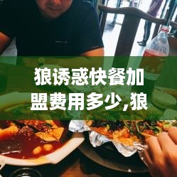 狼诱惑快餐加盟费用多少,狼诱惑快餐加盟条件及流程