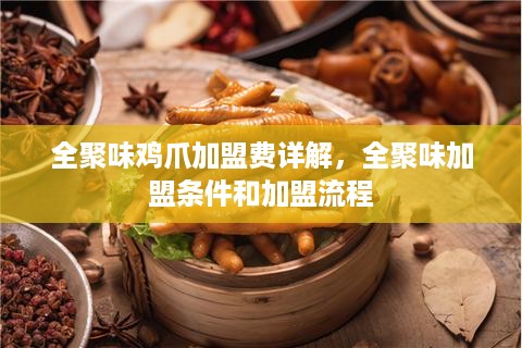 全聚味鸡爪加盟费详解，全聚味加盟条件和加盟流程