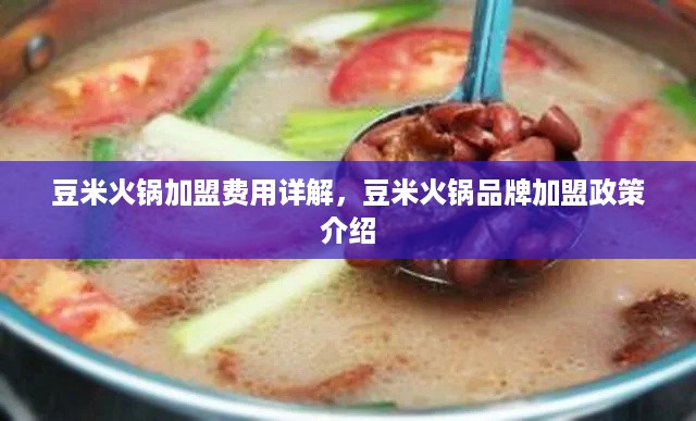 豆米火锅加盟费用详解，豆米火锅品牌加盟政策介绍