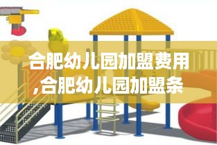 合肥幼儿园加盟费用,合肥幼儿园加盟条件及流程