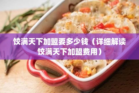 饺满天下加盟要多少钱（详细解读饺满天下加盟费用）