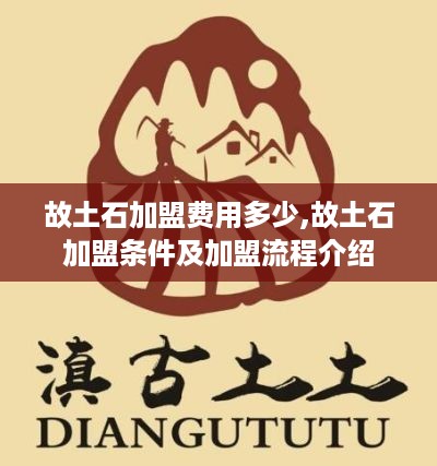 故土石加盟费用多少,故土石加盟条件及加盟流程介绍