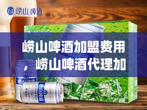 崂山啤酒加盟费用，崂山啤酒代理加盟条件